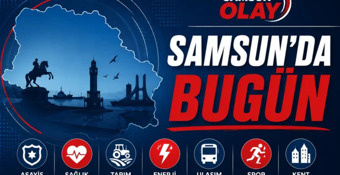 Samsun’da bugün neler oldu?